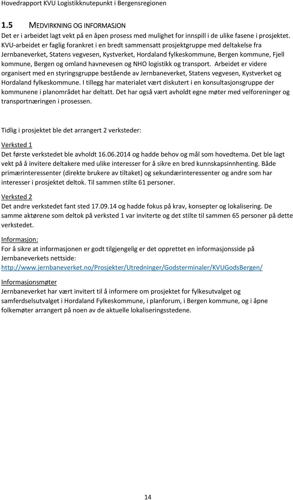 og omland havnevesen og NHO logistikk og transport. Arbeidet er videre organisert med en styringsgruppe bestående av Jernbaneverket, Statens vegvesen, Kystverket og Hordaland fylkeskommune.