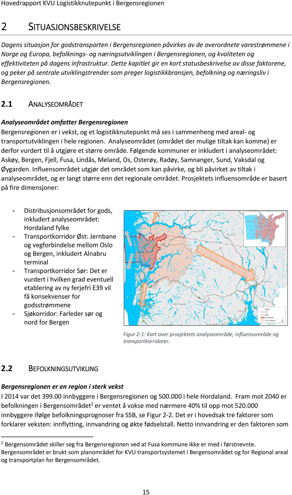 Dette kapitlet gir en kort statusbeskrivelse av disse faktorene, og peker på sentrale utviklingstrender som preger logistikkbransjen, befolkning og næringsliv i Bergensregionen. 2.