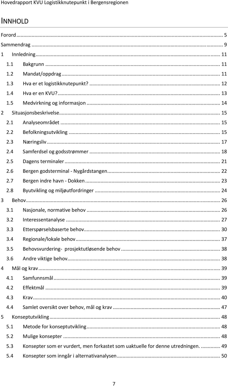 6 Bergen godsterminal Nygårdstangen... 22 2.7 Bergen indre havn Dokken... 23 2.8 Byutvikling og miljøutfordringer... 24 3 Behov... 26 3.1 Nasjonale, normative behov... 26 3.2 Interessentanalyse... 27 3.