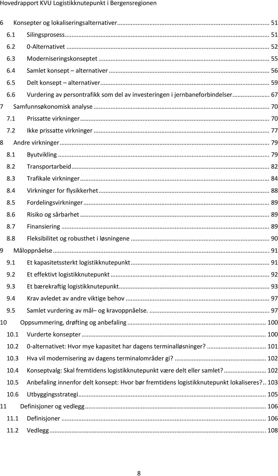 .. 77 8 Andre virkninger... 79 8.1 Byutvikling... 79 8.2 Transportarbeid... 82 8.3 Trafikale virkninger... 84 8.4 Virkninger for flysikkerhet... 88 8.5 Fordelingsvirkninger... 89 8.