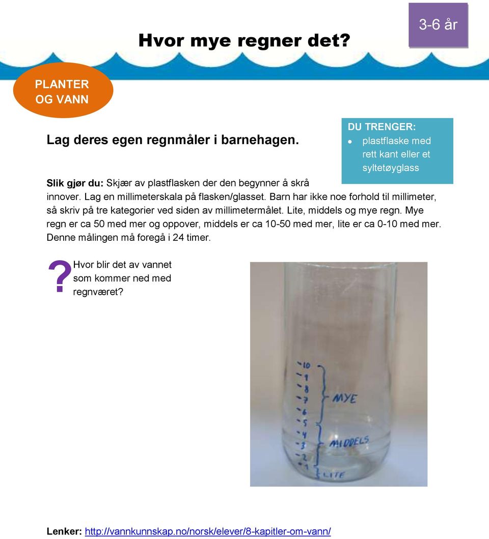 Lag en millimeterskala på flasken/glasset. Barn har ikke noe forhold til millimeter, så skriv på tre kategorier ved siden av millimetermålet.