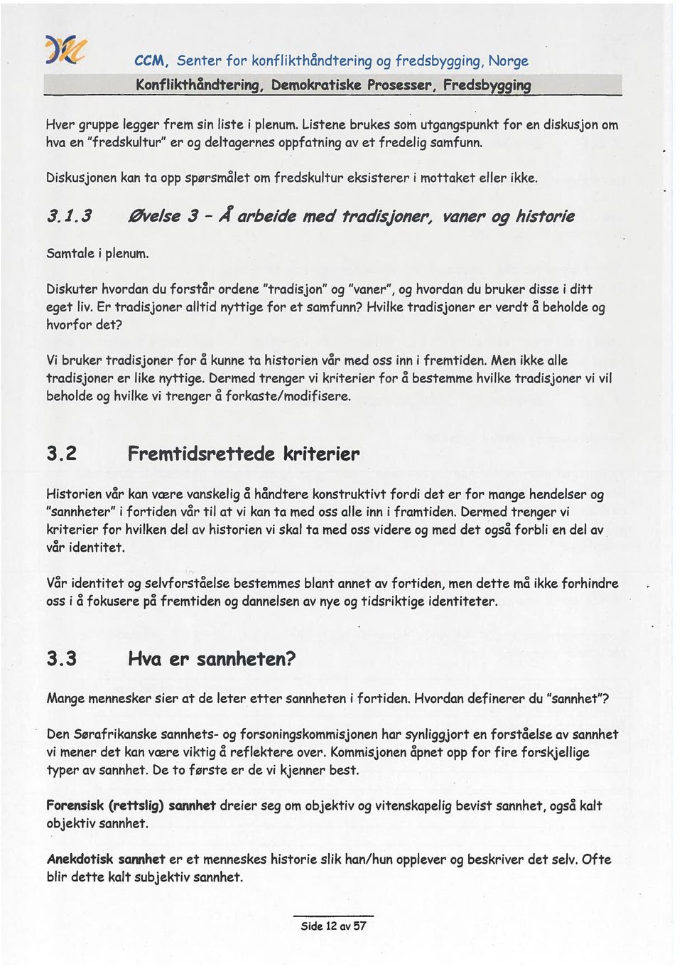 biskusjorien kan ta opp spørsmalet om fredskultur eksisterer i mottaket eller ikke. 3.1.3 Øve/se 3 - I arbeide med tradisjoner. vane og historie Samtale i plenium.