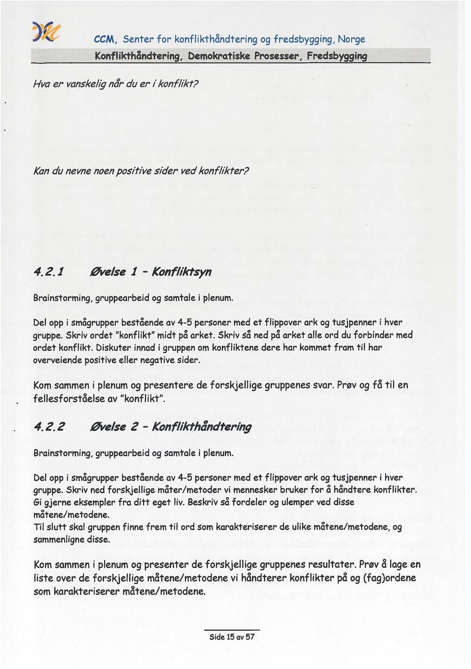 Del opp i smgrupper bestaende av 4-5 personer med et flippover ark og tusjpenner i hver gruppe. Skriv ordet konflikt midt p& arket. Skriv a ned p arket alle ord du forbinder med ordet konflikt.