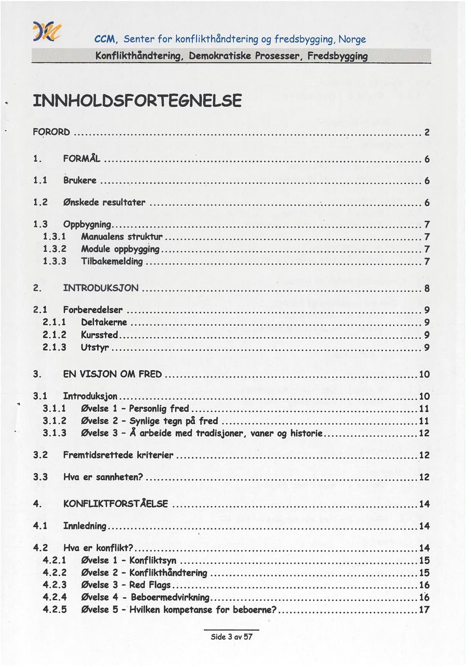 EN VISJON OM FREb 10 3.1 Introduksjon 10 3.1.1 øvelse 1 - Personlig fred 11 3.1.2 øvelse 2 - Synlige tegn p6 fred 11 3.1.3 øvelse 3 - Å arbeide med tradisjoner, vaner og historie 12 3.