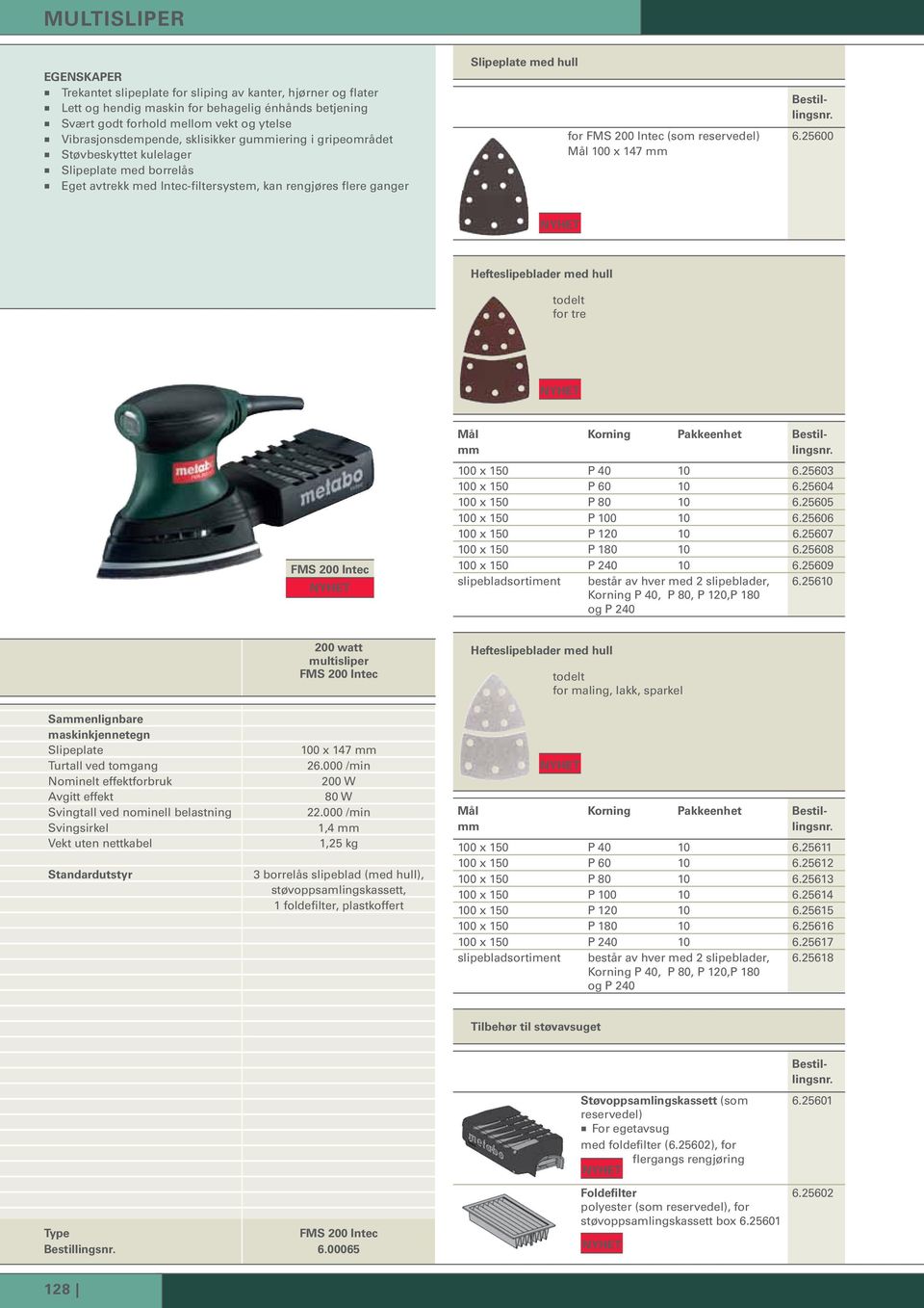 147 6.25600 Hefteslipeblader med hull todelt for tre FMS 200 Intec Korning Pakkeenhet 100 x 150 P 40 10 6.25603 100 x 150 P 60 10 6.25604 100 x 150 P 80 10 6.25605 100 x 150 P 100 10 6.