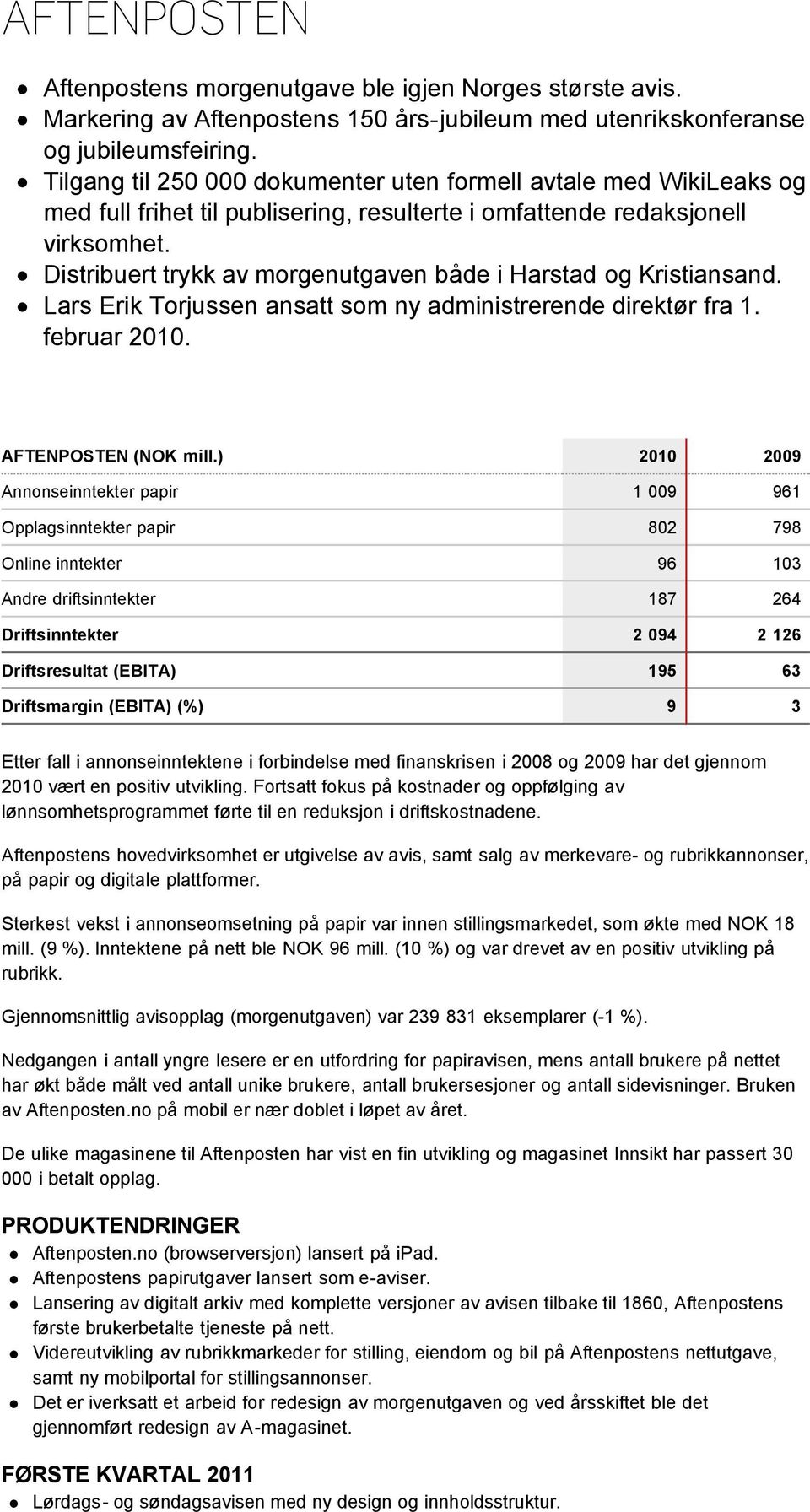 Distribuert trykk av morgenutgaven både i Harstad og Kristiansand. Lars Erik Torjussen ansatt som ny administrerende direktør fra 1. februar 2010. AFTENPOSTEN (NOK mill.