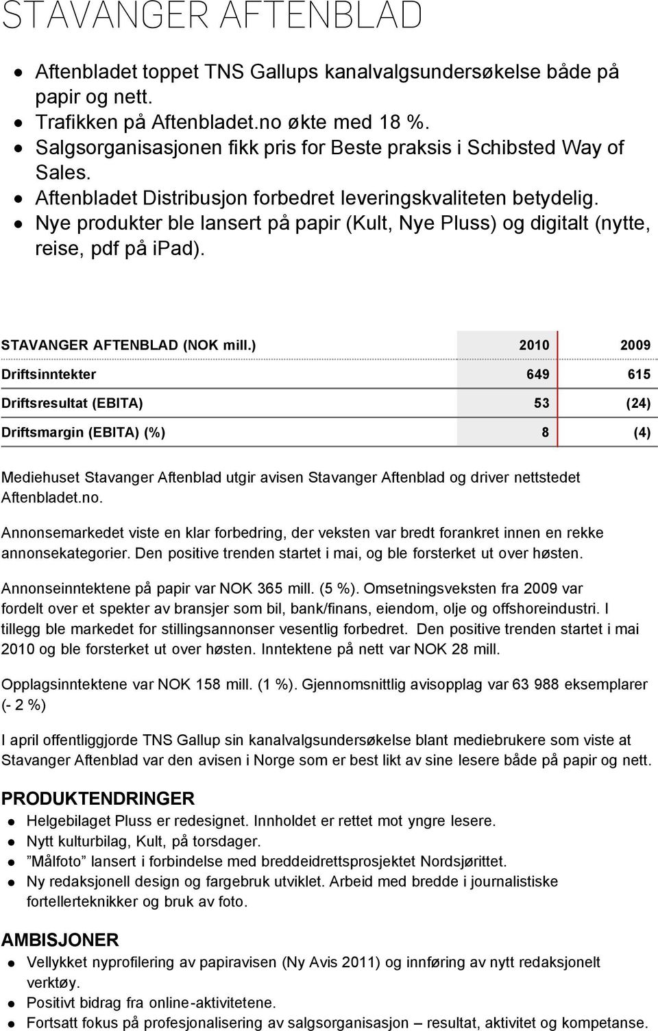 Nye produkter ble lansert på papir (Kult, Nye Pluss) og digitalt (nytte, reise, pdf på ipad). STAVANGER AFTENBLAD (NOK mill.