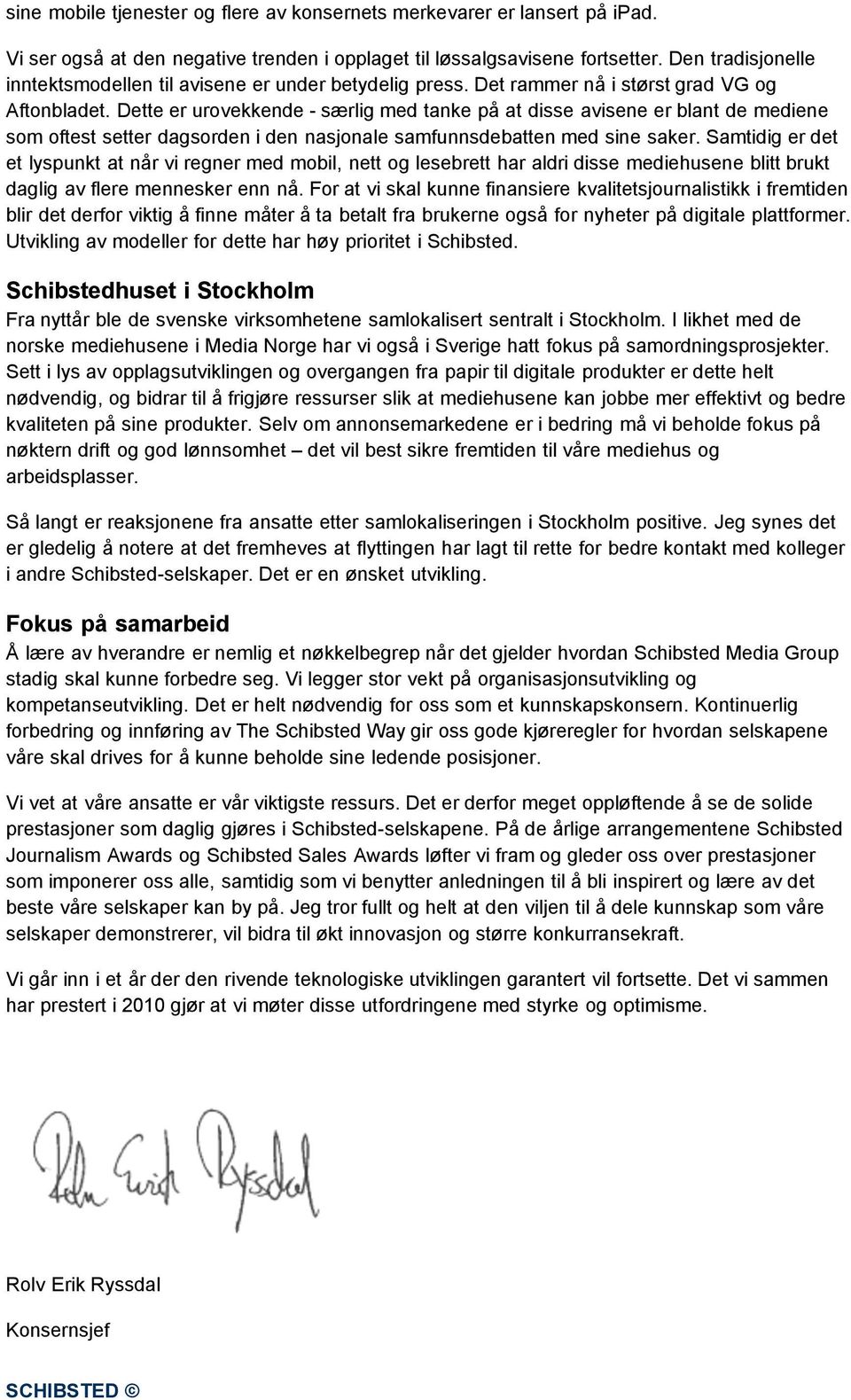 Dette er urovekkende - særlig med tanke på at disse avisene er blant de mediene som oftest setter dagsorden i den nasjonale samfunnsdebatten med sine saker.