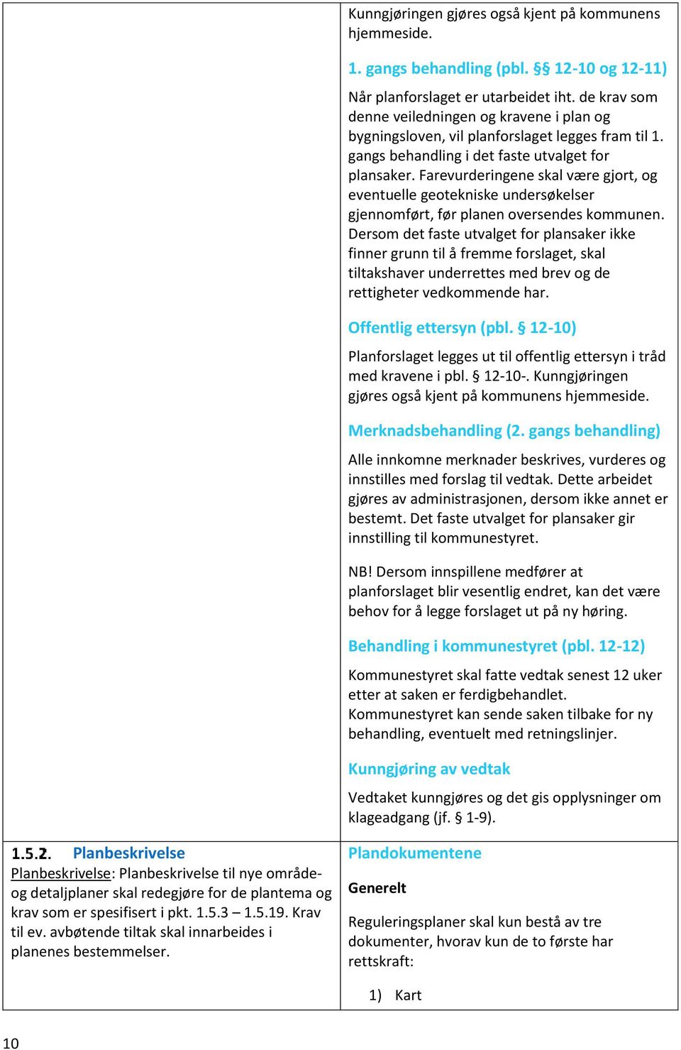 Farevurderingene skal være gjort, og eventuelle geotekniske undersøkelser gjennomført, før planen oversendes kommunen.