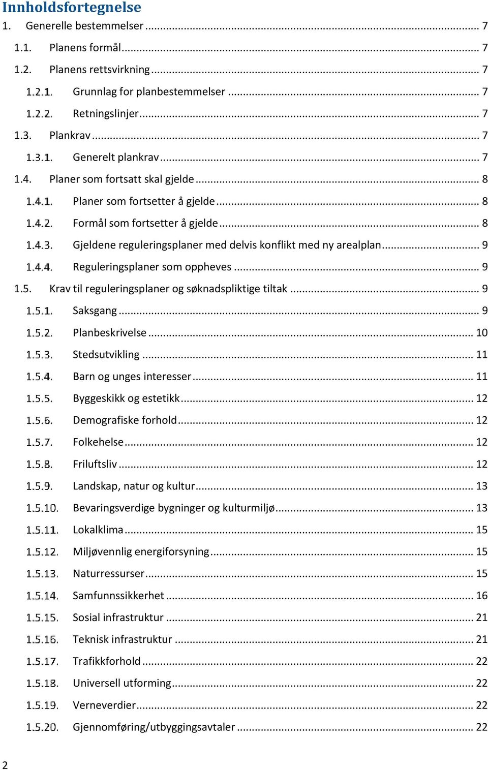 .. 9 Reguleringsplaner som oppheves... 9 1.5. Krav til reguleringsplaner og søknadspliktige tiltak... 9 Saksgang... 9 Planbeskrivelse... 10 Stedsutvikling... 11 Barn og unges interesser.