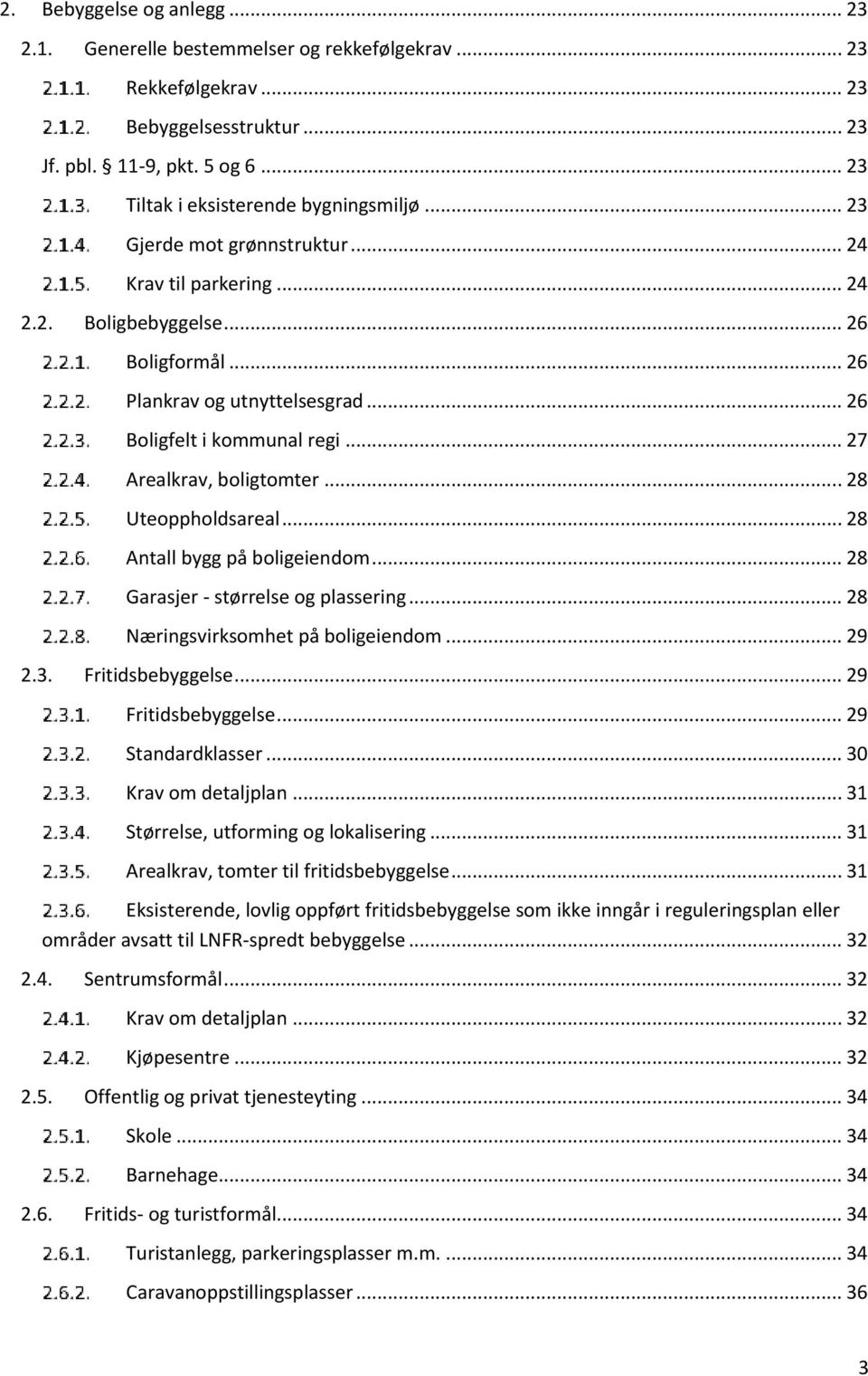 .. 28 Uteoppholdsareal... 28 Antall bygg på boligeiendom... 28 Garasjer - størrelse og plassering... 28 Næringsvirksomhet på boligeiendom... 29 2.3. Fritidsbebyggelse... 29 Fritidsbebyggelse.