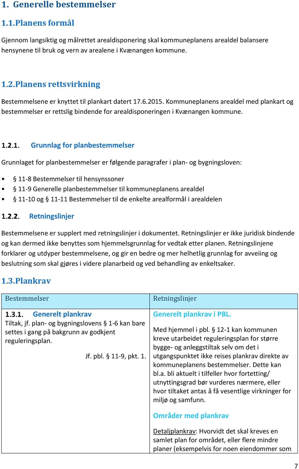 Grunnlag for planbestemmelser Grunnlaget for planbestemmelser er følgende paragrafer i plan- og bygningsloven: 11-8 Bestemmelser til hensynssoner 11-9 Generelle planbestemmelser til kommuneplanens