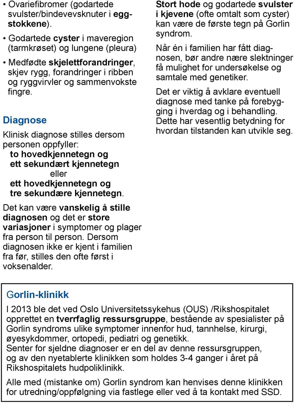 Diagnose Klinisk diagnose stilles dersom personen oppfyller: to hovedkjenne tegn og ett sekundært kjennetegn eller ett hovedkjennetegn og tre sekundære kjennetegn.