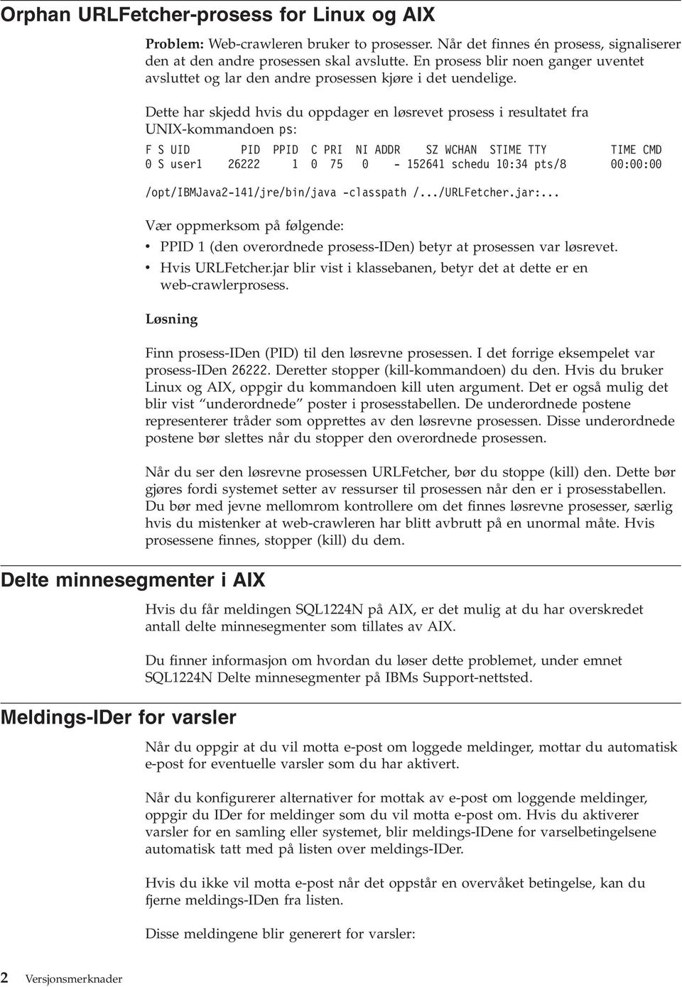 Dette har skjedd hvis du oppdager en løsrevet prosess i resultatet fra UNIX-kommandoen ps: F S UID PID PPID C PRI NI ADDR SZ WCHAN STIME TTY TIME CMD 0 S user1 26222 1 0 75 0-152641 schedu 10:34