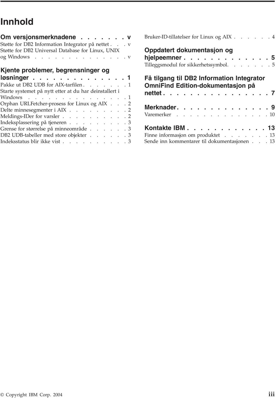 ..2 Delte minnesegmenter i AIX.........2 Meldings-IDer for varsler..........2 Indeksplassering på tjeneren.........3 Grense for størrelse på minneområde......3 DB2 UDB-tabeller med store objekter.