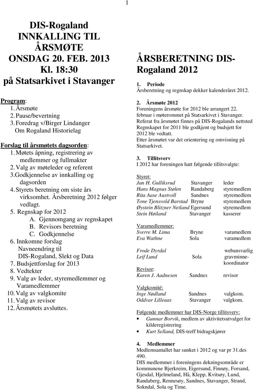 Godkjennelse av innkalling og dagsorden 4. Styrets beretning om siste års virksomhet. Årsberetning 2012 følger vedlagt. 5. Regnskap for 2012 A. Gjennomgang av regnskapet B. Revisors beretning C.