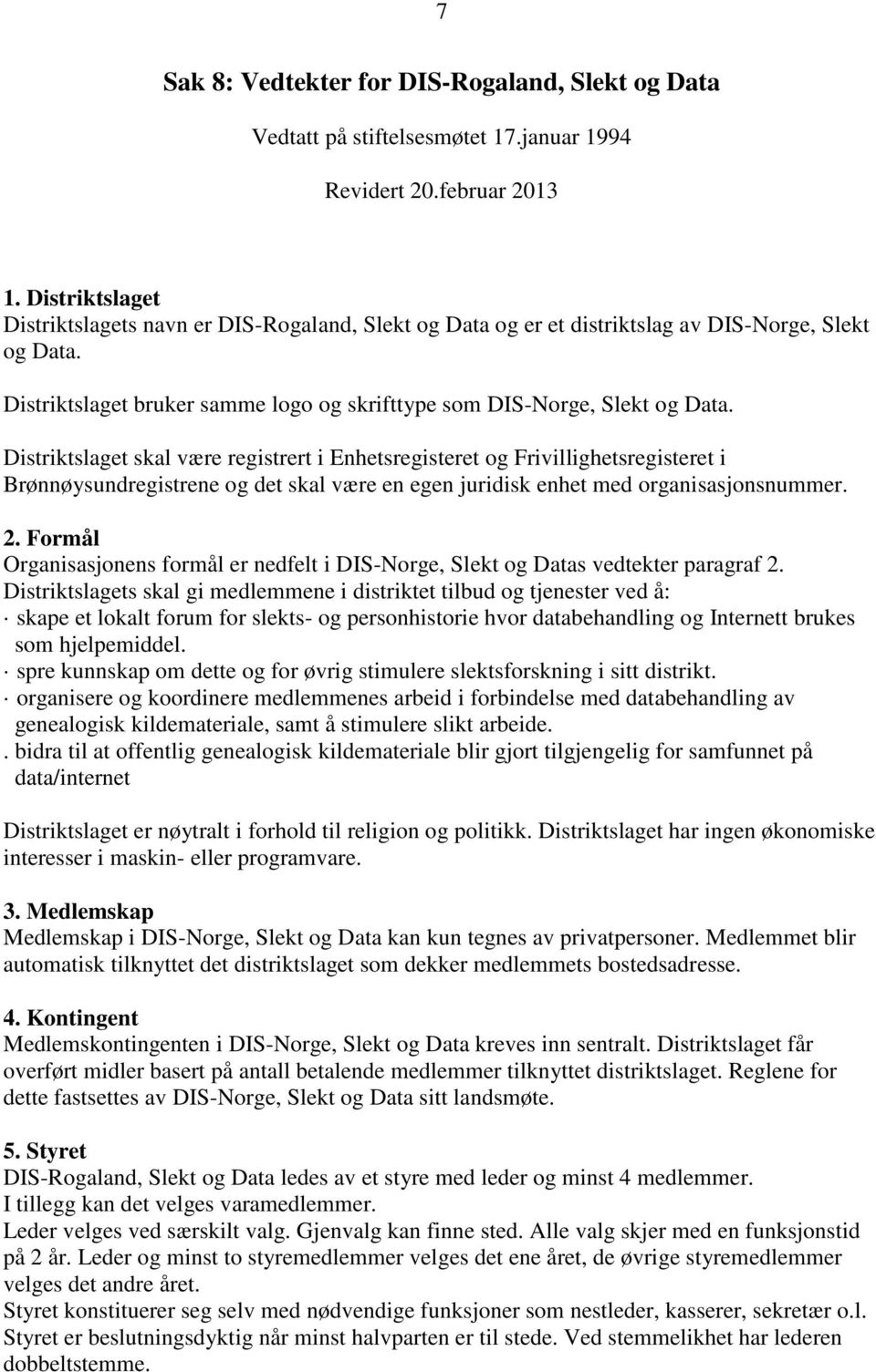 Distriktslaget skal være registrert i Enhetsregisteret og Frivillighetsregisteret i Brønnøysundregistrene og det skal være en egen juridisk enhet med organisasjonsnummer. 2.