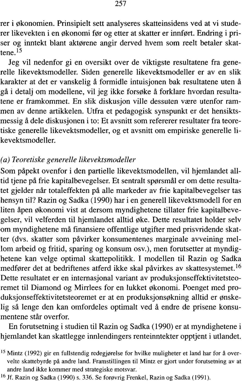 Siden generelle likevektsmodeller er av en slik karakter at det er vanskelig d formidle intuisjonen bak resultatene uten gå i detalj om modellene, vil jeg ikke forsøke d forklare hvordan resultatene