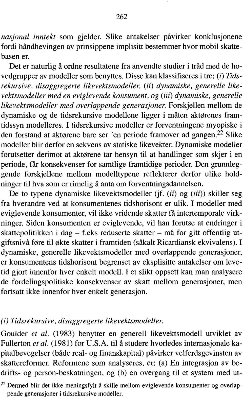 Disse kan klassifiseres i tre: (i) Tidsrekursive, disaggregerte likevektsmodeller, (ii) dynamiske, generelle likevektsmodeller med en eviglevende konsument, og (iii) dynamiske, generelle