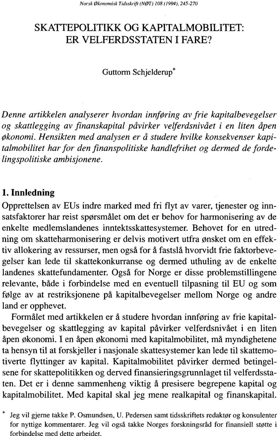 Hensikten med analysen er å studere hvilke konsekvenser kapitalmobilitet har for den finanspolitiske handlefrihet og dermed de fordelingspolitiske ambisjonene. 1.