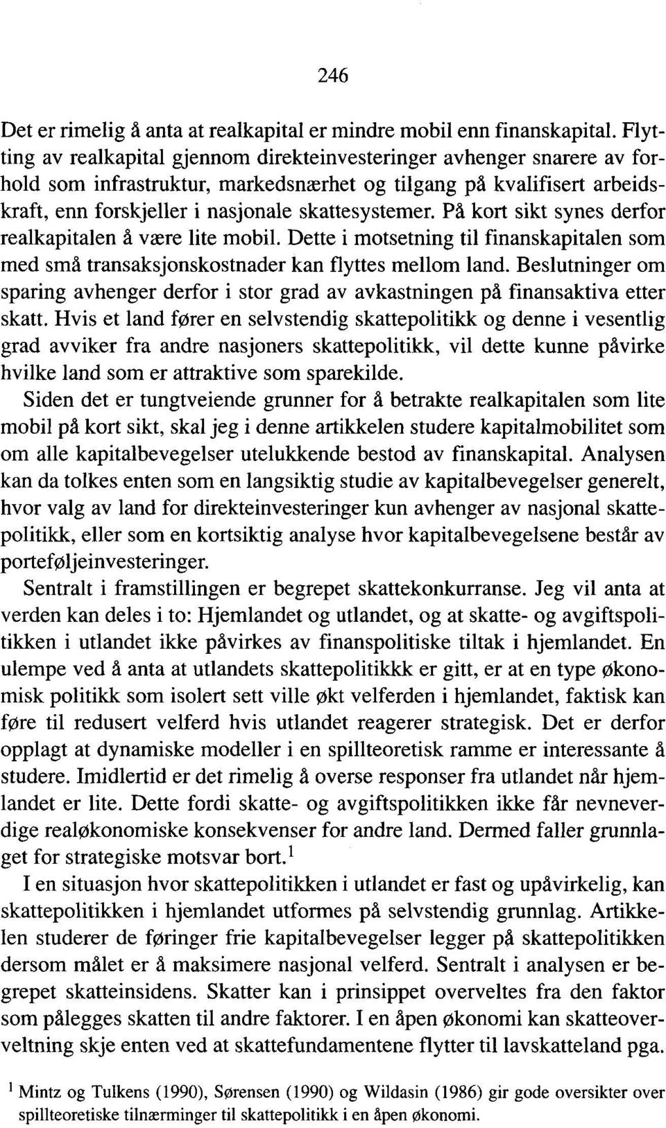 Pd kort sikt synes derfor realkapitalen d være lite mobil. Dette i motsetning til finanskapitalen som med små transaksjonskostnader kan flyttes mellom land.