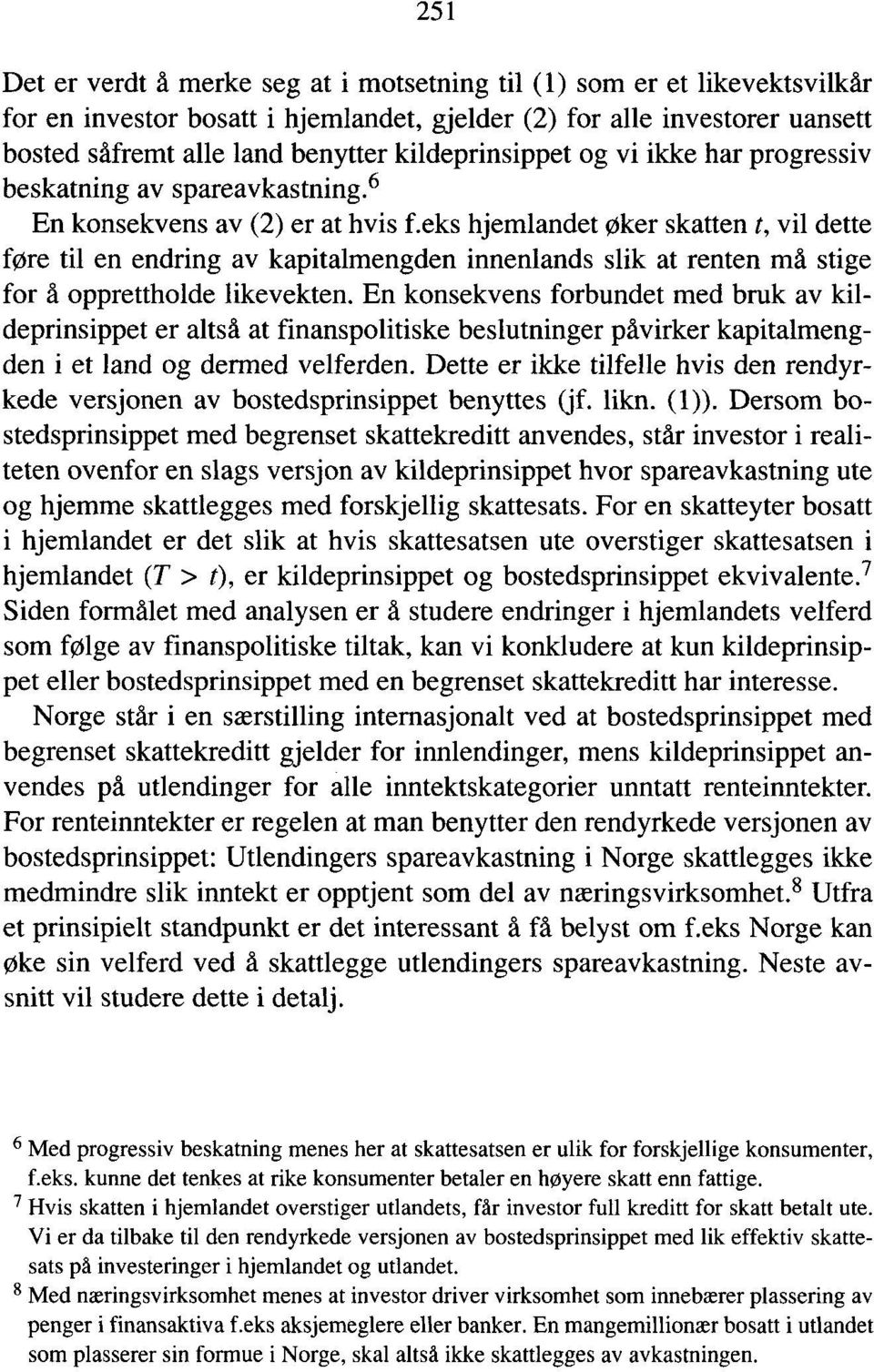 6 En konsekvens av (2) er at hvis Leks hjemlandet øker skatten t, vil dette fore til en endring av kapitalmengden innenlands slik at renten må stige for d opprettholde likevekten.