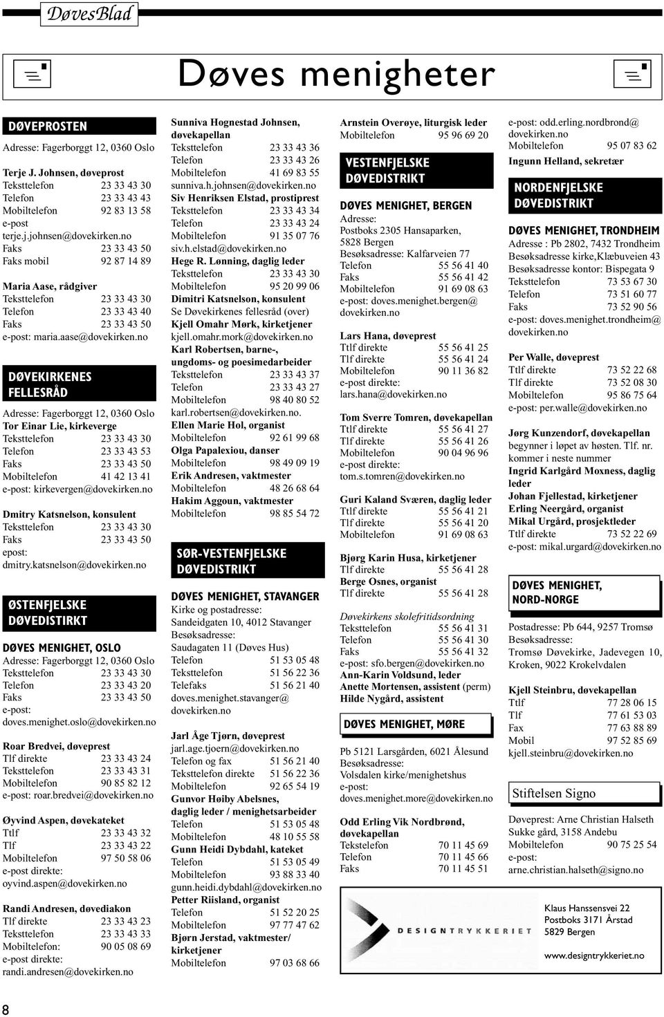 no DØVEKIRKENES FELLESRÅD Adresse: Fagerborggt 12, 0360 Oslo Tor Einar Lie, kirkeverge Teksttelefon 23 33 43 30 Telefon 23 33 43 53 Faks 23 33 43 50 Mobiltelefon 41 42 13 41 e-post:
