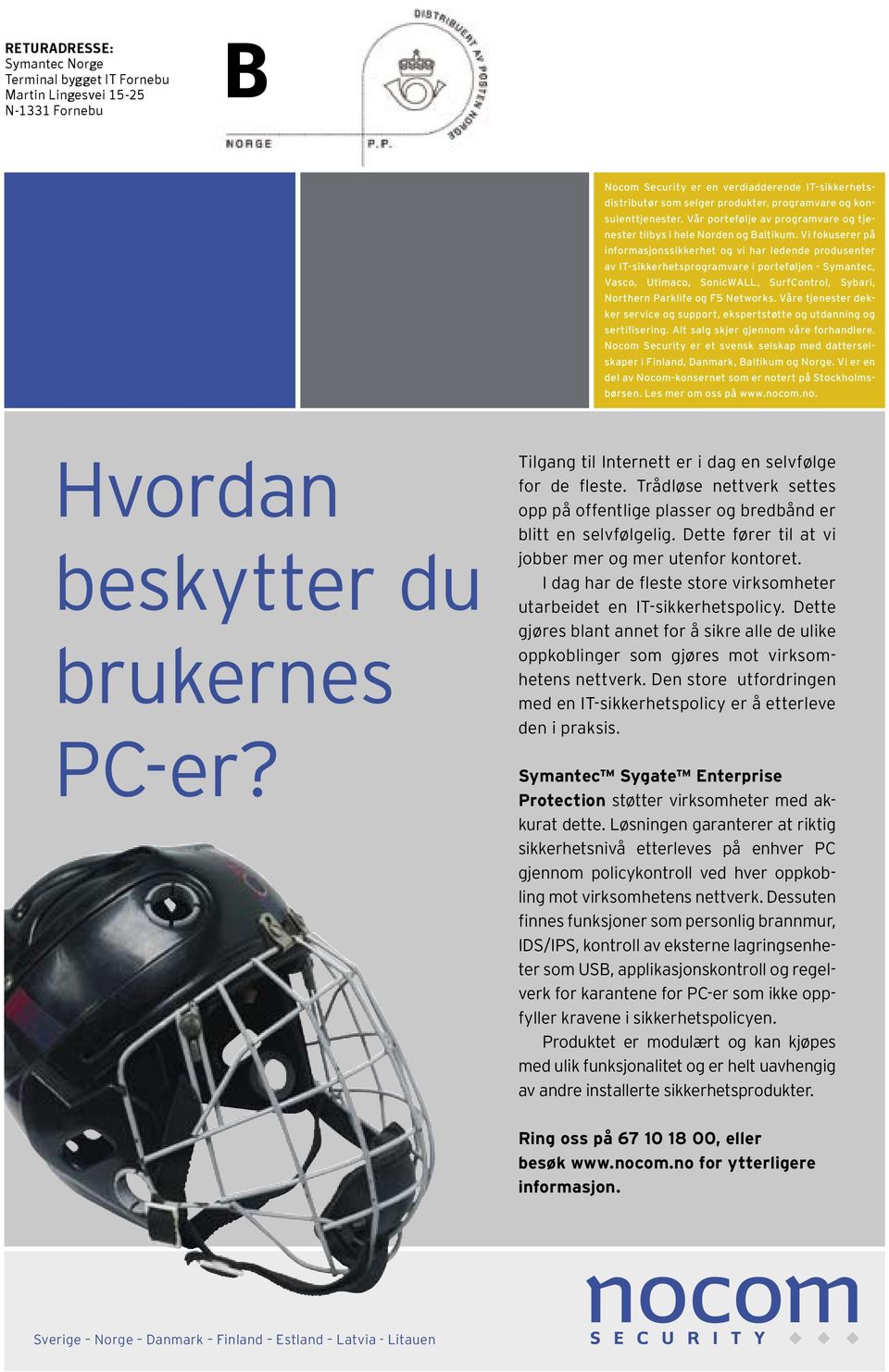 Vi fokuserer på informasjonssikkerhet og vi har ledende produsenter av IT-sikkerhetsprogramvare i porteføljen - Symantec, Vasco, Utimaco, SonicWALL, SurfControl, Sybari, Northern Parklife og F5