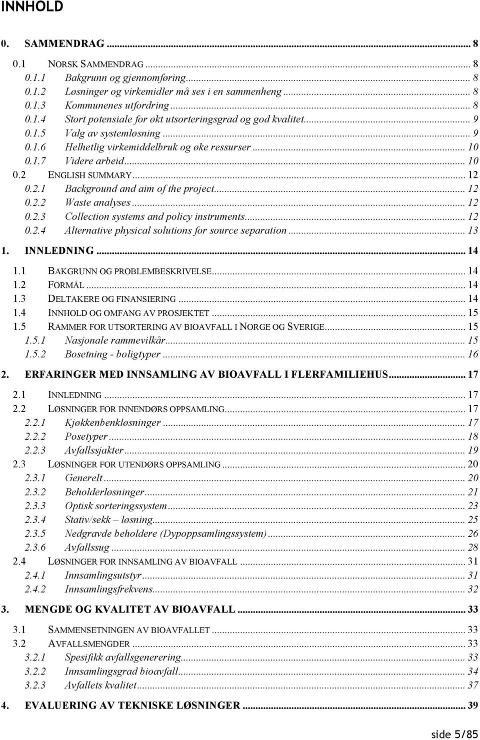 .. 12 0.2.3 Collection systems and policy instruments... 12 0.2.4 Alternative physical solutions for source separation... 13 1. INNLEDNING... 14 1.1 BAKGRUNN OG PROBLEMBESKRIVELSE... 14 1.2 FORMÅL.