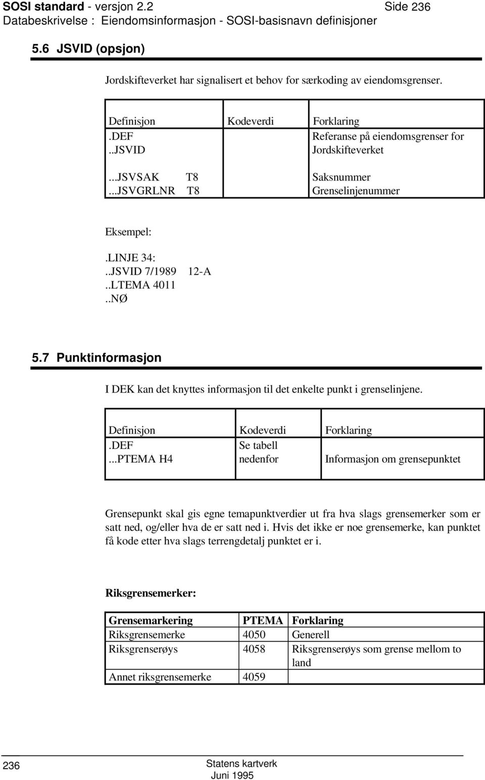 7 Punktinformasjon I DEK kan det knyttes informasjon til det enkelte punkt i grenselinjene. Definisjon Kodeverdi Forklaring.DEF Se tabell.