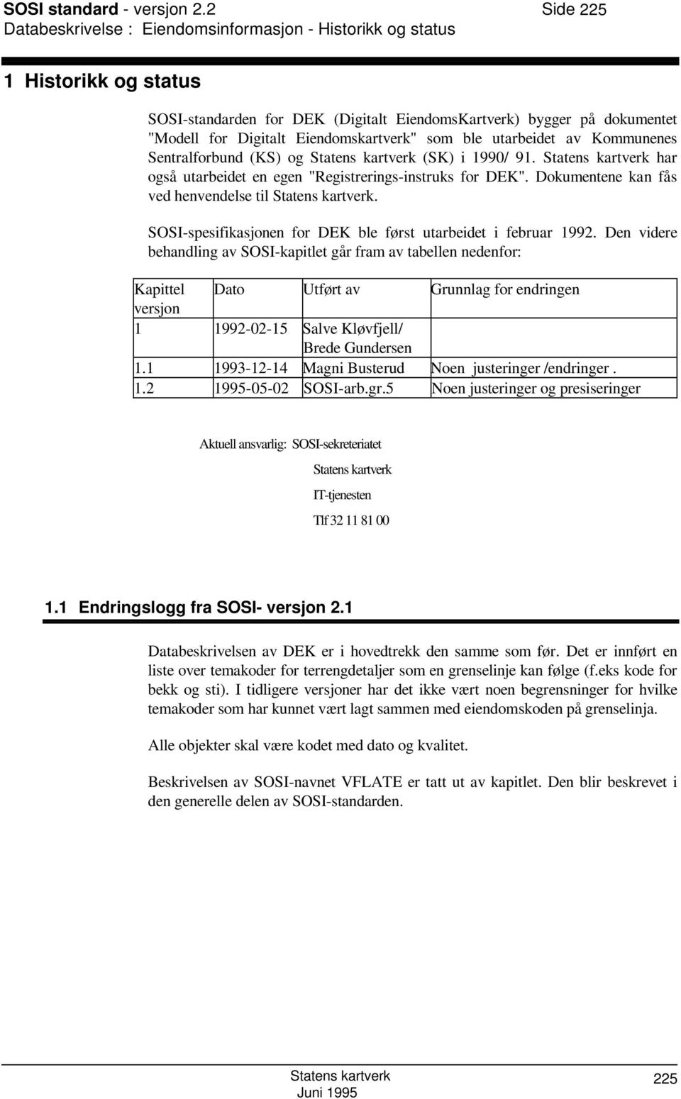 Eiendomskartverk" som ble utarbeidet av Kommunenes Sentralforbund (KS) og (SK) i 1990/ 91. har også utarbeidet en egen "Registrerings-instruks for DEK". Dokumentene kan fås ved henvendelse til.