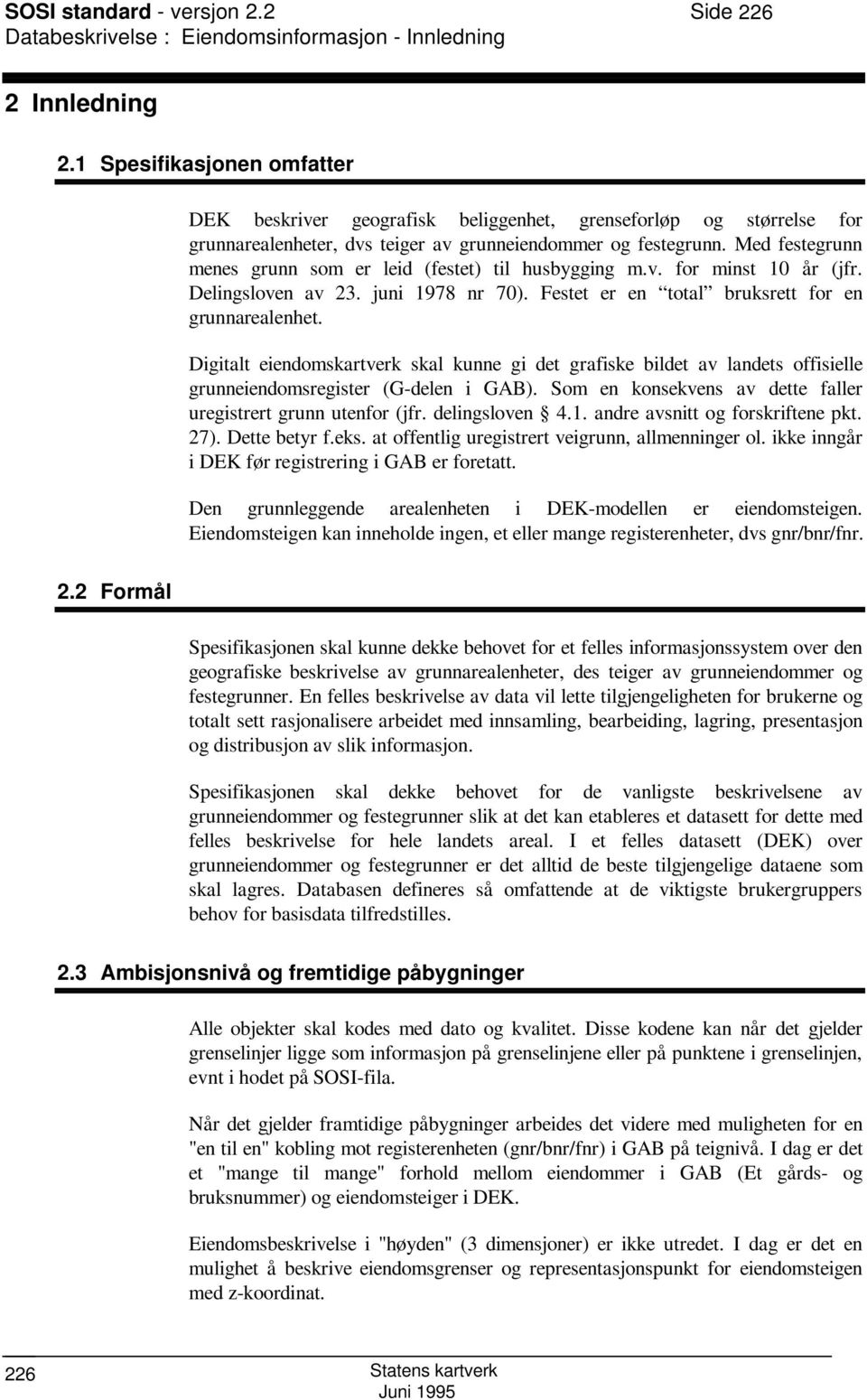 Med festegrunn menes grunn som er leid (festet) til husbygging m.v. for minst 10 år (jfr. Delingsloven av 23. juni 1978 nr 70). Festet er en total bruksrett for en grunnarealenhet.