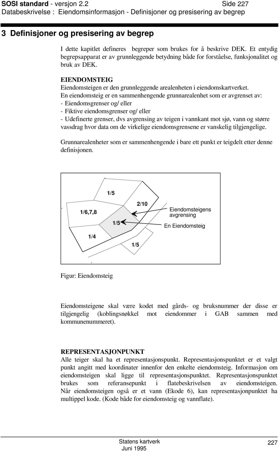 Et entydig begrepsapparat er av grunnleggende betydning både for forståelse, funksjonalitet og bruk av DEK. EIENDOMSTEIG Eiendomsteigen er den grunnleggende arealenheten i eiendomskartverket.