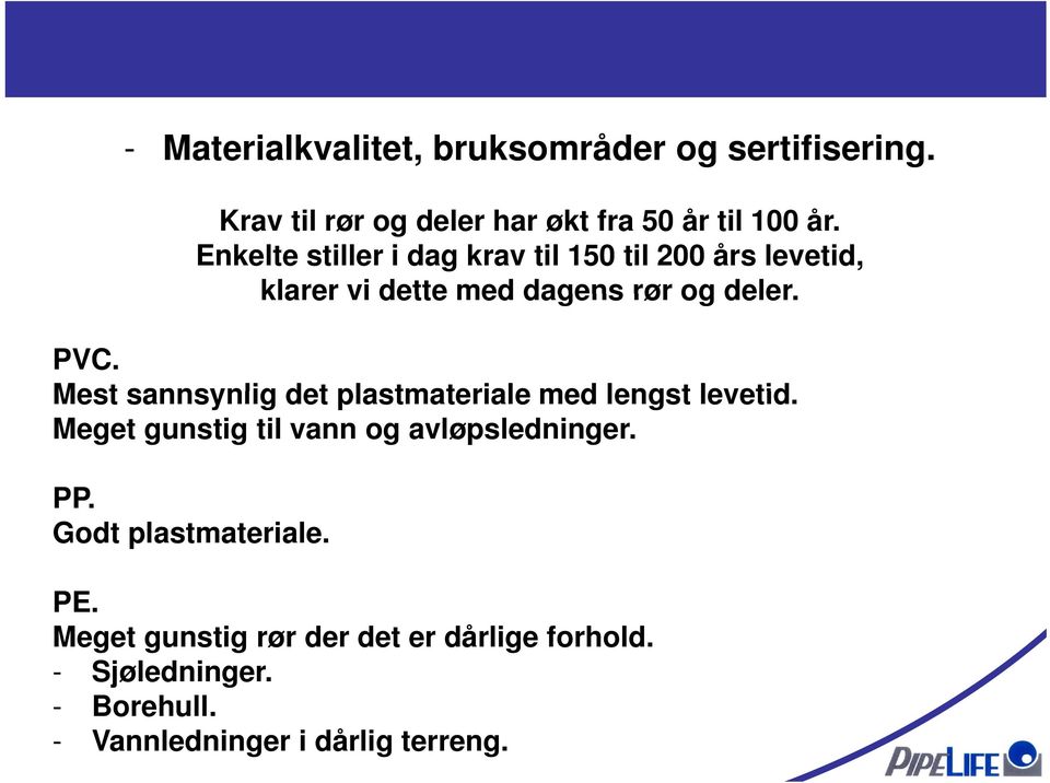 Mest sannsynlig det plastmateriale med lengst levetid. Meget gunstig til vann og avløpsledninger. PP.