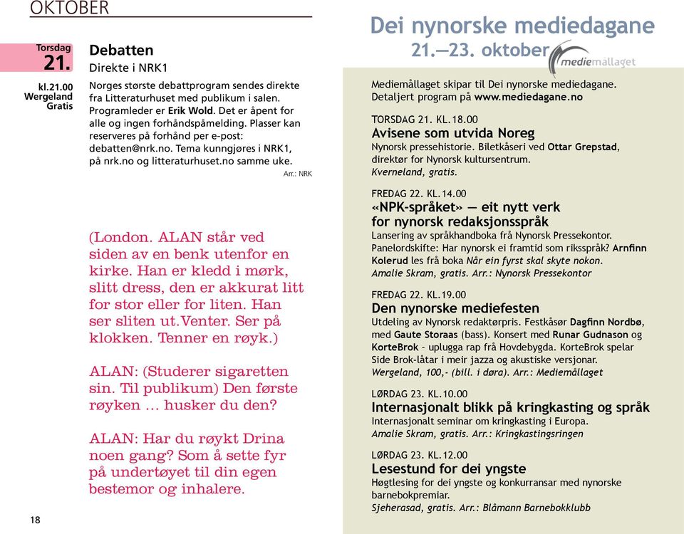 : NRK Dei nynorske mediedagane 21. 23. oktober Mediemållaget skipar til Dei nynorske mediedagane. Detaljert program på www.mediedagane.no TORSDAG 21. kl. 18.
