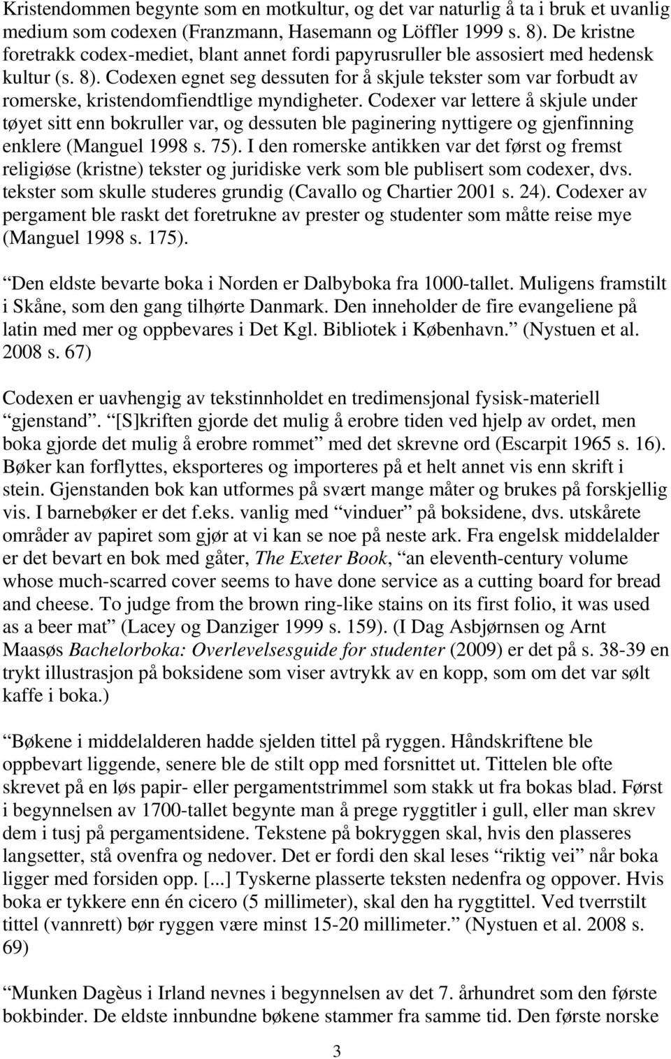 Codexen egnet seg dessuten for å skjule tekster som var forbudt av romerske, kristendomfiendtlige myndigheter.