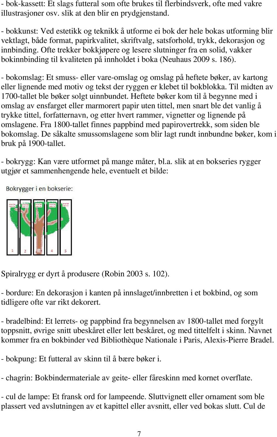 Ofte trekker bokkjøpere og lesere slutninger fra en solid, vakker bokinnbinding til kvaliteten på innholdet i boka (Neuhaus 2009 s. 186).