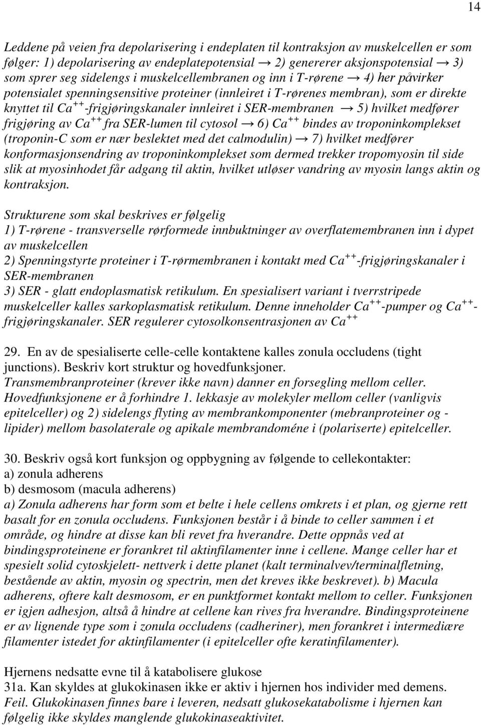 SER-membranen 5) hvilket medfører frigjøring av Ca ++ fra SER-lumen til cytosol 6) Ca ++ bindes av troponinkomplekset (troponin-c som er nær beslektet med det calmodulin) 7) hvilket medfører