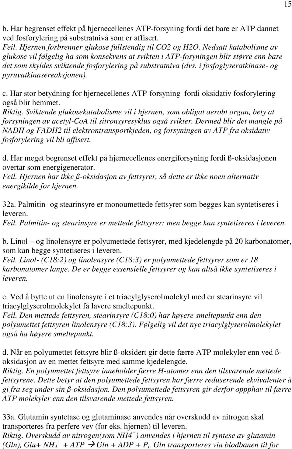 i fosfoglyseratkinase- og pyruvatkinasereaksjonen). c. Har stor betydning for hjernecellenes ATP-forsyning fordi oksidativ fosforylering også blir hemmet. Riktig.