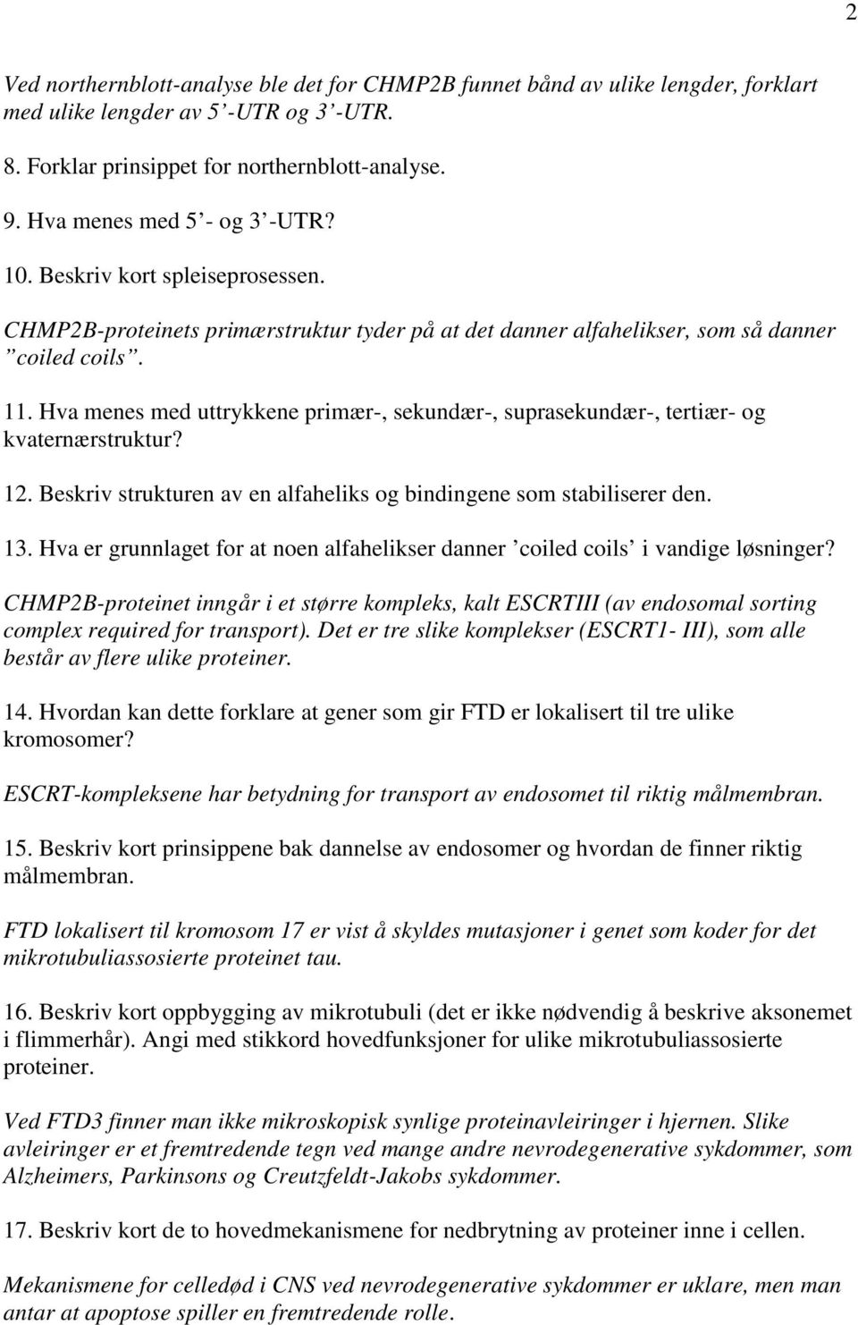 Hva menes med uttrykkene primær-, sekundær-, suprasekundær-, tertiær- og kvaternærstruktur? 12. Beskriv strukturen av en alfaheliks og bindingene som stabiliserer den. 13.