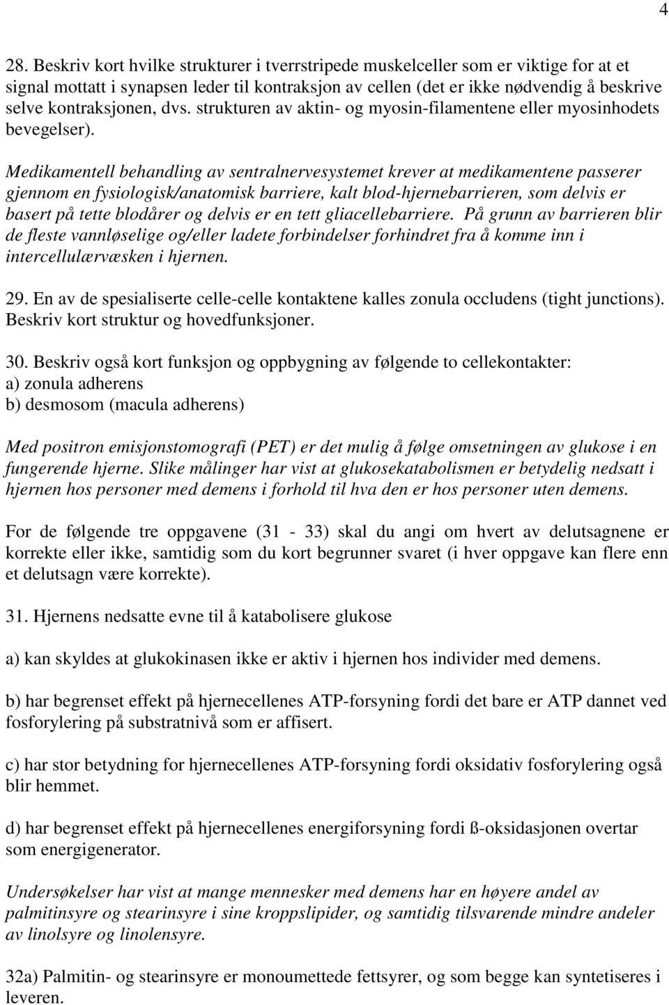 Medikamentell behandling av sentralnervesystemet krever at medikamentene passerer gjennom en fysiologisk/anatomisk barriere, kalt blod-hjernebarrieren, som delvis er basert på tette blodårer og