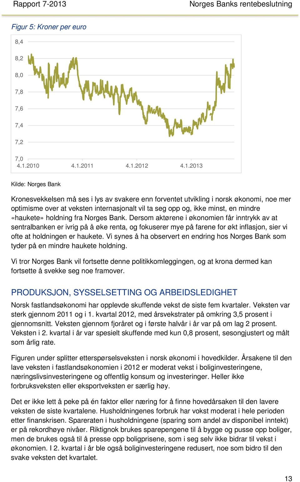 ikke minst, en mindre «haukete» holdning fra Norges Bank.