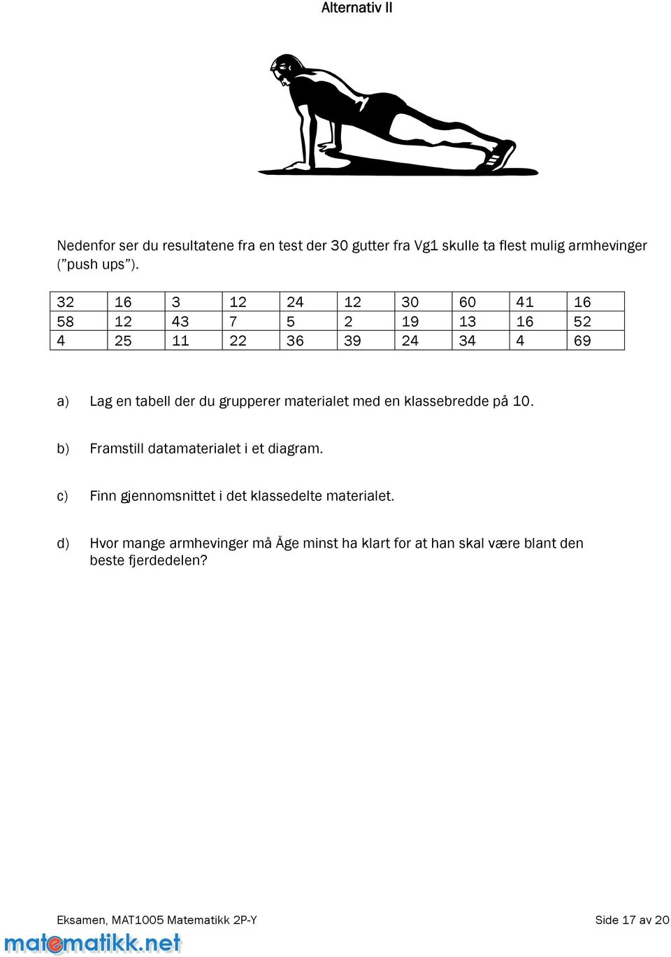 Lagentabellderdugrupperermaterialetmedenklassebreddepå10. b) Framstill datamaterialet i et diagram.