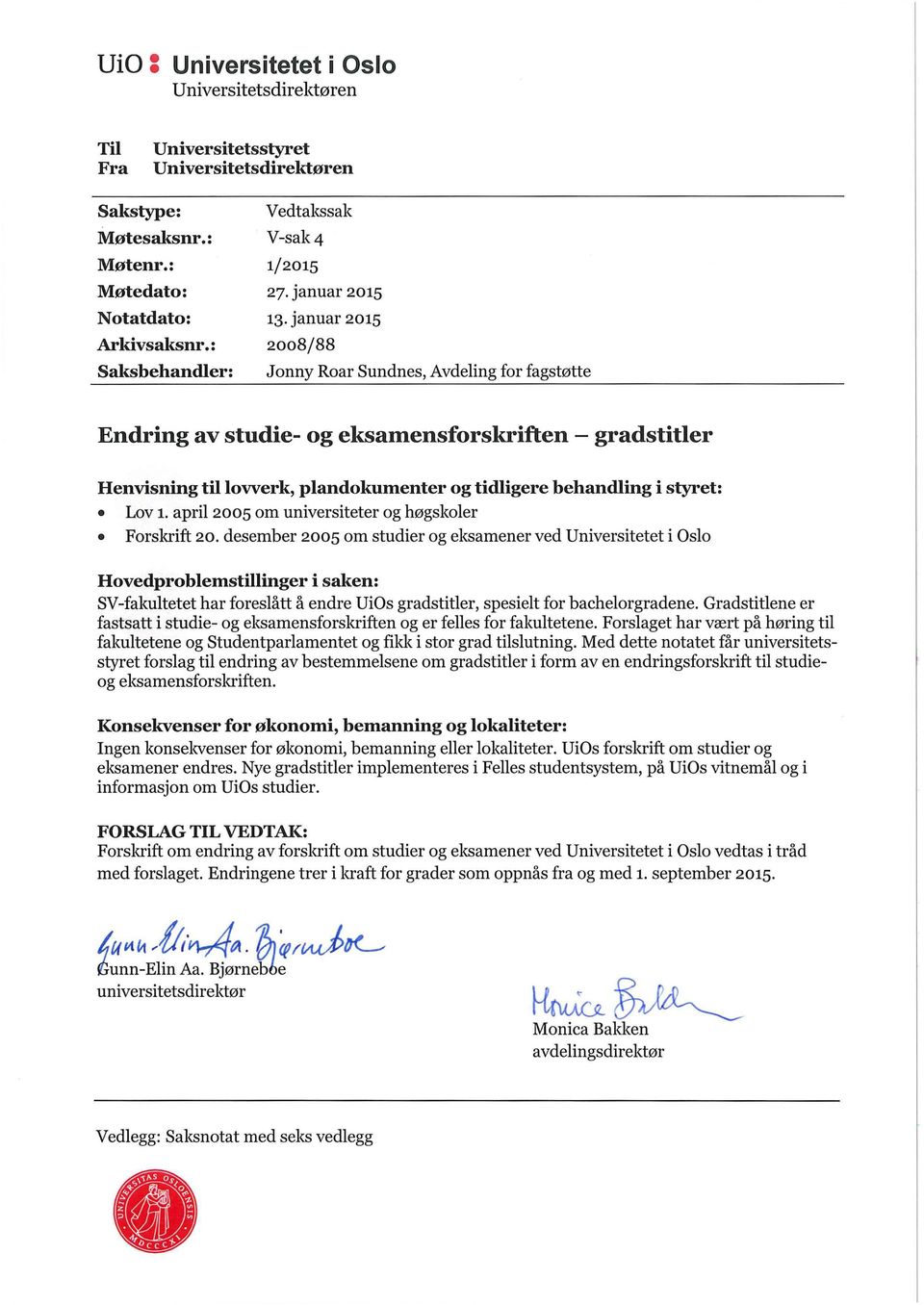 januar 2015 2008/88 Jonny Roar Sundnes, Avdeling for fagstøtte Endring av studie- og eksamensforskriften - gradstitler Henvisning til lovverk, plandokumenter og tidligere behandling i styret: Lov 1.