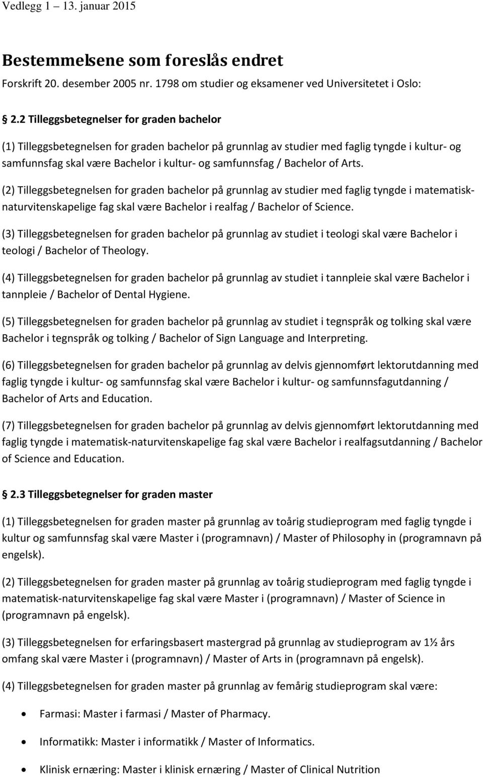 Bachelor of Arts. (2) Tilleggsbetegnelsen for graden bachelor på grunnlag av studier med faglig tyngde i matematisknaturvitenskapelige fag skal være Bachelor i realfag / Bachelor of Science.