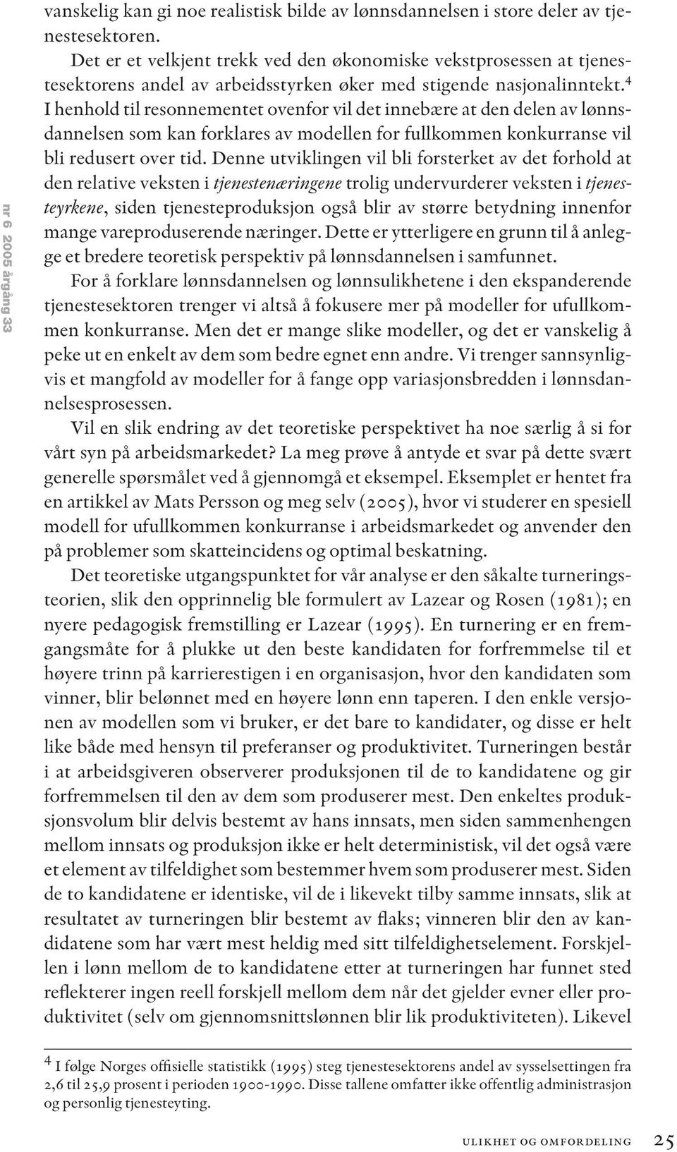 4 I henhold til resonnementet ovenfor vil det innebære at den delen av lønnsdannelsen som kan forklares av modellen for fullkommen konkurranse vil bli redusert over tid.