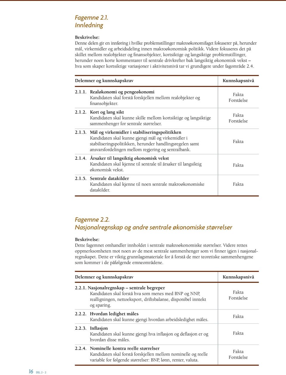 vekst hva som skaper kortsiktige variasjoner i aktivitetsnivå tar vi grundigere under fagområde 2.4. 2.1.