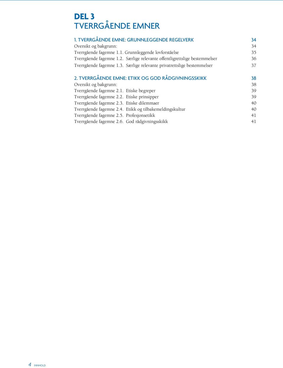 TVERRGÅENDE EMNE: ETIKK OG GOD RÅDGIVNINGSSKIKK 38 Oversikt og bakgrunn: 38 Tverrgående fagemne 2.1. Etiske begreper 39 Tverrgående fagemne 2.2. Etiske prinsipper 39 Tverrgående fagemne 2.