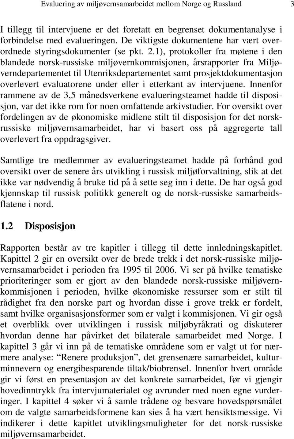 1), protokoller fra møtene i den blandede norsk-russiske miljøvernkommisjonen, årsrapporter fra Miljøverndepartementet til Utenriksdepartementet samt prosjektdokumentasjon overlevert evaluatorene