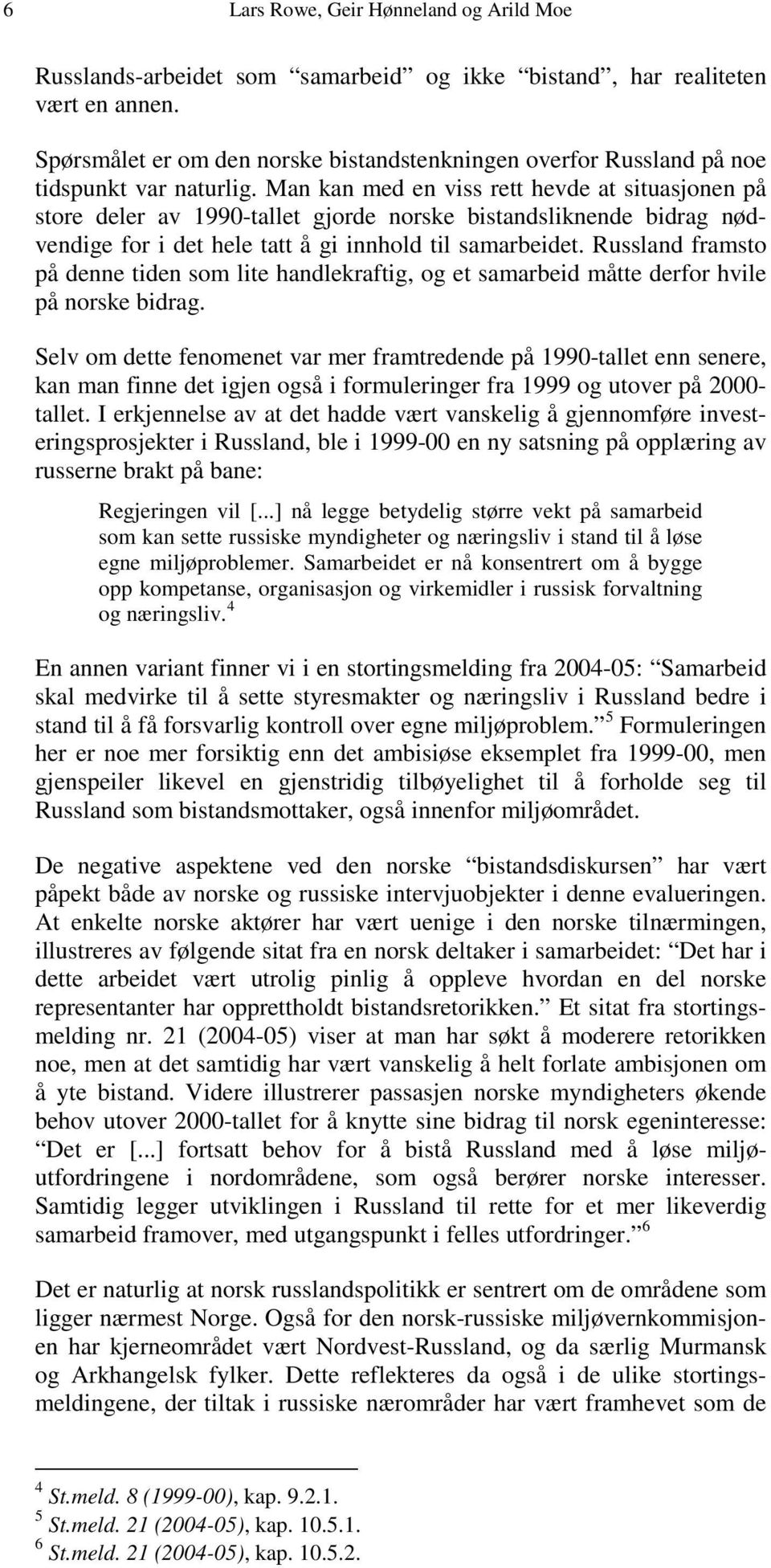 Man kan med en viss rett hevde at situasjonen på store deler av 1990-tallet gjorde norske bistandsliknende bidrag nødvendige for i det hele tatt å gi innhold til samarbeidet.